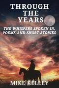 Through The Years: The Whispers Spoken In, Poems and Short Stories (en Inglés)
