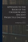 Appendix to the Book of the Crossbow and Ancient Projectile Engines (en Inglés)