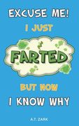 Excuse Me! I Just Farted, But Now I Know Why: A Funny Fart Science Book (en Inglés)