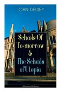 Schools Of To-morrow & The Schools of Utopia (Illustrated Edition): A Case for Inclusive Education from the Renowned Philosopher, Psychologist & Educa (en Inglés)