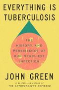 Everything is Tuberculosis: The History and Persistence of our Deadliest Infection