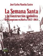 La Semana Santa y la Construcción Simbólica del Franquismo en Huelva (1937-1961) (Premio de Estudios Onubenses) (in Spanish)