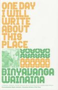one day i will write about this place. binyavanga wainaina