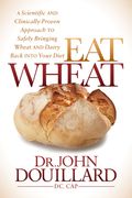 Eat Wheat: A Scientific and Clinically-Proven Approach to Safely Bringing Wheat and Dairy Back Into Your Diet (en Inglés)