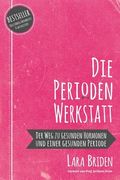 Die Perioden-Werkstatt: Der Weg zu gesunden Hormonen und einer gesunden Periode (en Alemán)
