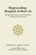 Regrounding Maqasid al-Shari'ah: The Qur'anic Semantics and Foundation of Human Common Good (en Inglés)