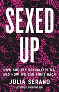 Sexed up: How Society Sexualizes us, and how we can Fight Back (en Inglés)