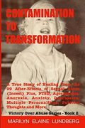 Contamination to Transformation: A True Story of Healing From the 99 After-Effects of Sexual Abuse (Incest) Plus, Ptsd, Agoraphobia, Anorexia,. Thoughts and More (Victory Over Abuse) (en Inglés)