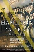 The Hamilton Papers: Volume 2: Historic Documents Referenced in the Broadway Musical 