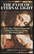 The Path of Eternal Light: A 33-Day Preparation for Consecration to Jesus through Mary