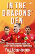 In the Dragons’ Den: The Scarcely Believable Stories From 30 Years at the Sharp end of Welsh Football