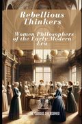 Rebellious Thinkers: Women Philosophers of the Early Modern Era