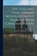 The Tides and Tidal Streams With Illustrative Examples From Canadian Waters [microform] (en Inglés)