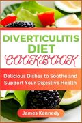 Diverticulitis Diet Cookbook: Delicious Dishes to Soothe and Support Your Digestive Health