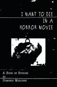 I Want to Die in a Horror Movie: A Book of Stories (en Inglés)