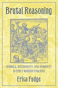 Brutal Reasoning: Animals, Rationality, and Humanity in Early Modern England (en Inglés)