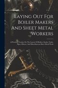 Laying Out For Boiler Makers And Sheet Metal Workers; A Practical Treatise On The Layout Of Boilers, Stacks, Tanks, Pipes, Elbows, And Miscellaneous S (en Inglés)