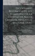 Diccionario Biografico de los Campeones de la Libertad de Nueva Granada, Venezuela, Ecuador i Peru