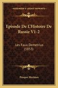 Episode De L'Histoire De Russie V1-2: Les Faux Demetrius (1853) (en Francés)