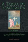 A Tábua de Esmeralda: 4ª Edição - Hermes e o Sincretismo Maquiavelicamente Usados Pelo Império Romano Para Criar a Vida de Cristo (en Portugués)