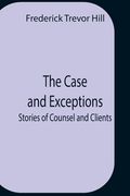 The Case And Exceptions; Stories Of Counsel And Clients (en Inglés)