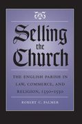 Selling the Church: The English Parish in Law, Commerce, and Religion, 1350-1550 (en Inglés)