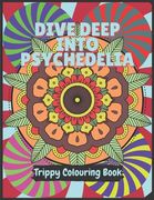 Psychedelia Trippy Colouring Book: A Psychedelic art therapy book for acid explorer. Psychedelic patterns, illusions and fractals to take you deep whi (en Inglés)