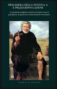 PREGHIERA DELLA NOVENA A S. PELLEGRINO LAZIOSI. Una potente preghiera cattolica di 9 giorni per la guarigione, la speranza e l'intercessione miracolosa. (Italian Edition) (en Italiano)