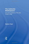 the authentic shakespeare: and other problems of the early modern stage (en Inglés)