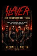 SLAYER. THE THRASH METAL TITANS: Chaos, Controversy, and the Music That Changed Everything (en Inglés)