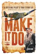 Make it do: A Spitfire Pilot’S True Story of Wwii Grit and Survival (en Inglés)