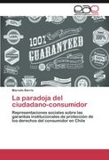 La paradoja del ciudadano-consumidor: Representaciones sociales sobre las garantías institucionales de protección de los derechos del consumidor en Chile (Spanish Edition)