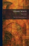 Henry White: Thirty Years of American Diplomacy (en Inglés)