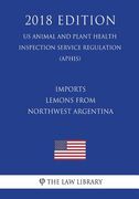Imports - Lemons from Northwest Argentina (US Animal and Plant Health Inspection Service Regulation) (APHIS) (2018 Edition) (en Inglés)