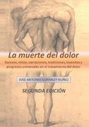La Muerte del Dolor: Sucesos, mitos, narraciones, tradiciones, leyendas y progresos universales en el tratamiento del dolor