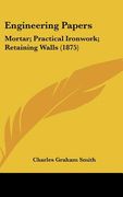 engineering papers: mortar; practical ironwork; retaining walls (1875) (en Inglés)