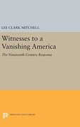 Witnesses to a Vanishing America: The Nineteenth-Century Response (Princeton Legacy Library) (en Inglés)