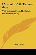 a memoir of sir thomas more: with extracts from his works and letters (1834) (en Inglés)