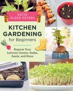 Kitchen Gardening for Beginners: Regrow Your Leftover Greens, Stalks, Seeds, and More (en Inglés)