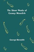 The Short Works of George Meredith (en Inglés)