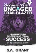 Become an Uncaged Trailblazer: Learn How To Release Your Primal Success In 15 Minutes A Day: Volume 1 (en Inglés)