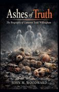 Ashes of Truth. The Biography of Cameron Todd Willingham