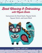 Bead Weaving and Embroidery With Miyuki Beads: Instructions for Brick Stitch, Peyote Stitch, Square Stitch, and Loom Work; 100 Weaving Patterns (en Inglés)