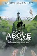 Living Above the Snake Line: A Unique Perspective on the Present-Day Deliverance Ministry of Jesus Christ (en Inglés)