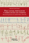 Para Sanar Fortalecer y Embellecer los Cuerpos. Historia de la Gimnasia en la Cuidad de Mexico  ( 1824-1876 )