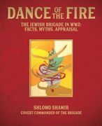 Dance of the Fire: The Jewish Brigade in Ww2: Facts, Myths, Appraisal (en Inglés)