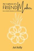 The 7 Spheres of a FriendMaker: How To Build A Business On Friendship (en Inglés)