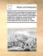 report of the committee of warehouses, on a memorial from the manufacturers of gunpowder, and of other commodities made from saltpetre, presented to t