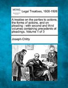 a treatise on the parties to actions, the forms of actions, and on pleading: with second and third volumes, containing precedents of pleadings. volu (en Inglés)