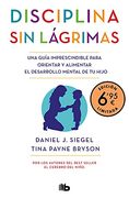 Disciplina sin Lágrimas (Edición Limitada a Precio Especial): Una Guía Imprescindible Para Orientar y Alimentar el Desarrollo Mental de tu Hijo (Campañas) (in Spanish)
